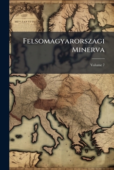Paperback Felsomagyarorszagi Minerva: Nemzeti Folyo-iras; Volume 7 Book