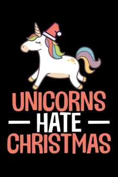 Unicorns Hate Christmas: Christmas Eve Notebook | Xmas Snowman Winter Santa Claus Holiday Season Mini Notepad Funny Humor Gift College Ruled (6"X9")