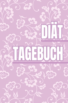 Diättagebuch: Abnehmtagebuch für deine Diät – Tracke deine Ziele, Mahlzeiten, Trinken und Erfolge um dein Wunschgewicht zu erreichen – 3 Monate (German Edition)