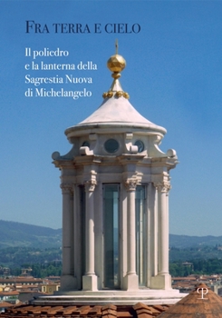 Paperback Fra Terra E Cielo: Il Poliedro E La Lanterna Della Sagrestia Nuova Di Michelangelo [Italian] Book