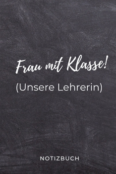 Frau Mit Klasse! (Unsere Lehrerin) Notizbuch: A5 PUNKTIERT Geschenkidee f�r Lehrer Erzieher Abschiedsgeschenk Grundschule Klassengeschenk Dankesch�n Lehrerplaner Buch zum Schulabschluss