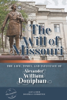 The Will of Missouri : The Life, Times, and Influence of Alexander William Doniphan