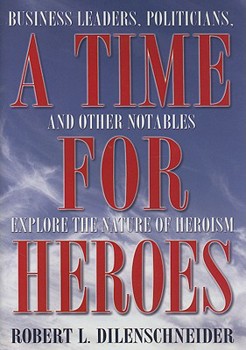 Hardcover A Time for Heroes: Business Leaders, Politicians, and Other Notables Explore the Nature of Heroism Book
