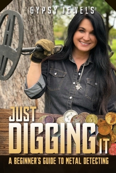 Paperback Just Digging It: A Beginner's Guide To Metal Detecting Book