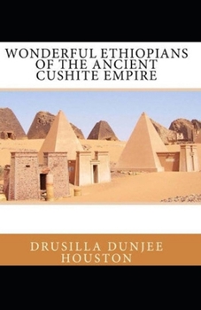 Wonderful Ethiopians of the Ancient Cushite Empire by Drusilla Dunjee Houston: Illustrated Edition