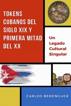 Paperback Tokens Cubanos del Siglo XIX Y Primera Mitad del XX: (Color) Un legado Cultural Singular [Spanish] Book
