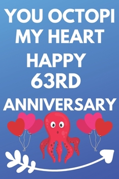 You Octopi My Heart Happy 63rd Anniversary: Funny 63rd You Octopi My Heart happy Anniversary Birthday Gift Journal / Notebook / Diary Quote (6 x 9 - 110 Blank Lined Pages)