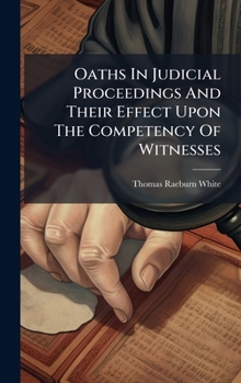 Hardcover Oaths In Judicial Proceedings And Their Effect Upon The Competency Of Witnesses Book