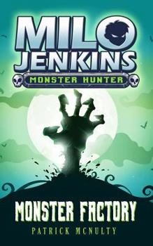 Monster Factory - Book #1 of the Milo Jenkins: Monster Hunter