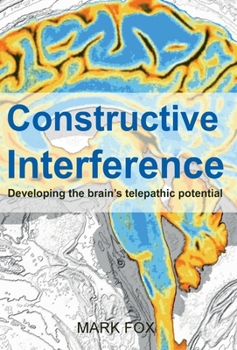 Hardcover Constructive Interference: Developing the brain's telepathic potential Book