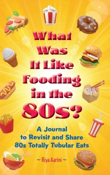 Hardcover What Was It Like Fooding in the 80s?: A Journal to Revisit and Share 80s Totally Tubular Eats Book
