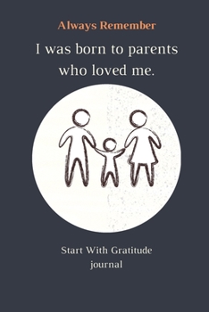 I Was Born to Parents Who Loved Me : : a Daily Gratitude Journal for Kids: 120 Pages to Practice Daily Gratitude and Appreciation (Gift Ideas)