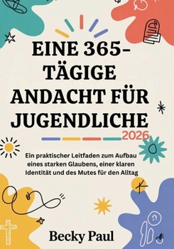 Eine 365-Tägige Andacht für Jugendliche (2026): Ein praktischer Leitfaden zum Aufbau eines starken Glaubens, einer klaren Identität und des Mutes für den Alltag (German Edition)