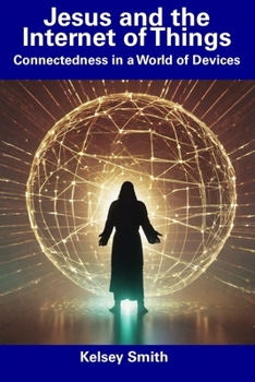 Paperback Jesus and the Internet of Things: Connectedness in a World of Devices Book