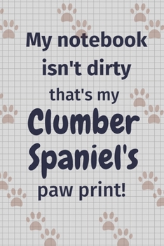 Paperback My notebook isn't dirty that's my Clumber Spaniel's paw print!: For Clumber Spaniel Dog Fans Book
