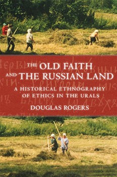 Paperback The Old Faith and the Russian Land: A Historical Ethnography of Ethics in the Urals Book