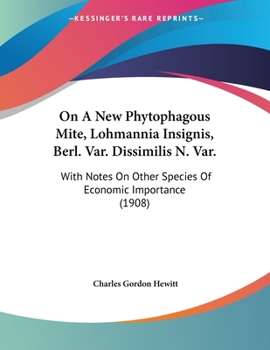 Paperback On A New Phytophagous Mite, Lohmannia Insignis, Berl. Var. Dissimilis N. Var.: With Notes On Other Species Of Economic Importance (1908) Book