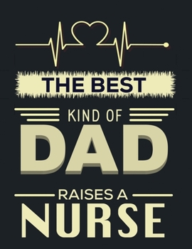 The best kind of Dad raises a nurse: Nurse Journal Nursing Students Notebook Gift for Nurses 8.5x11 inches
