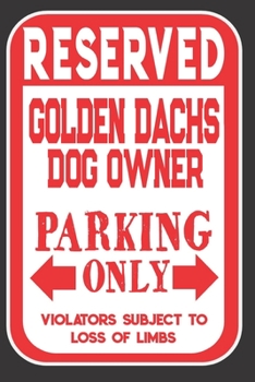 Paperback Reserved Golden Dachs Dog Owner Parking Only. Violators Subject To Loss Of Limbs: Blank Lined Notebook To Write In - Appreciation Gift For Golden Dach Book