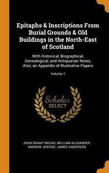 Hardcover Epitaphs & Inscriptions from Burial Grounds & Old Buildings in the North-East of Scotland: With Historical, Biographical, Genealogical, and Antiquaria Book