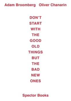 Paperback Adam Broomberg / Oliver Chanarin: Don't Start with the Good Old Things But the Bad New Ones Book