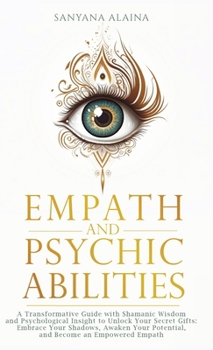 Hardcover Empath and Psychic Abilities: A Transformative Guide with Shamanic Wisdom and Psychological Insight to Unlock Your Secret Gifts: Embrace Your Shadows, Book