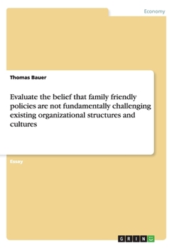 Paperback Evaluate the belief that family friendly policies are not fundamentally challenging existing organizational structures and cultures Book