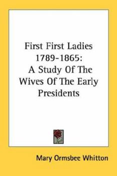 Paperback First First Ladies 1789-1865: A Study Of The Wives Of The Early Presidents Book