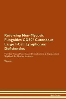 Reversing Non-Mycosis Fungoides CD30- Cutaneous Large T-Cell Lymphoma: Deficiencies The Raw Vegan Plant-Based Detoxification & Regeneration Workbook for Healing Patients.Volume 4