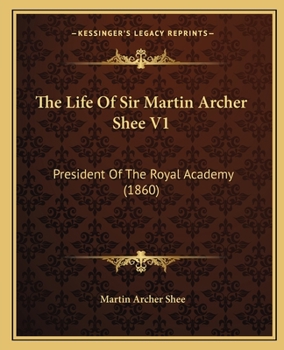 The Life Of Sir Martin Archer Shee, 1: President Of The Royal Academy