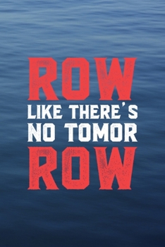 Row Like There's No Tomor Row: All Purpose 6x9 Blank Lined Notebook Journal Way Better Than A Card Trendy Unique Gift Blue Texture Rowing