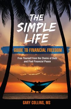 Paperback The Simple Life Guide to Financial Freedom: Free Yourself from the Chains of Debt and Find Financial Peace Book