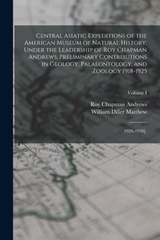 Paperback Central Asiatic Expeditions of the American Museum of Natural History, Under the Leadership of Roy Chapman Andrews: Preliminary Contributions in Geolo Book