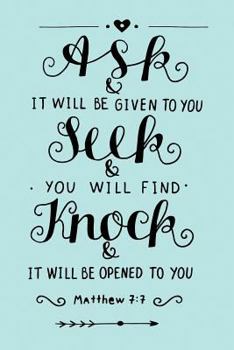 Paperback Ask and It Will Be Given to You - Seek and You Will Find - Knock and It Will Be Opened to You - Matt 7: 7: Trust in the Lord with All Your Heart Noteb Book