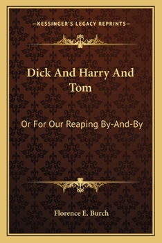 Paperback Dick And Harry And Tom: Or For Our Reaping By-And-By Book