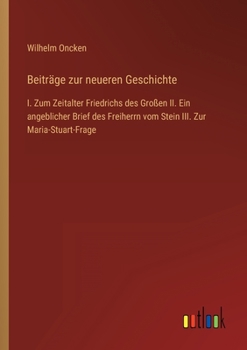 Paperback Beiträge zur neueren Geschichte: I. Zum Zeitalter Friedrichs des Großen II. Ein angeblicher Brief des Freiherrn vom Stein III. Zur Maria-Stuart-Frage [German] Book