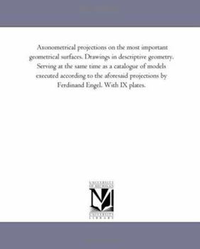 Paperback Axonometrical Projections on the most important geometrical surfaces: Drawings in descriptive geometry. Serving as a catalogue of models executed acco Book