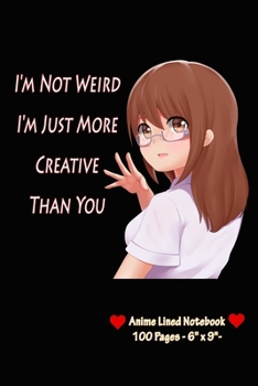 Paperback I'm Not Weird I'm Just More Creative Than You: Anime Lined Notebook - Blank Lined Paper - - 6" x 9", 100 pages - Book