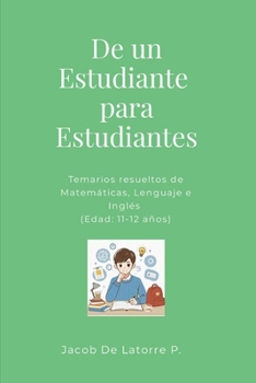 De un Estudiante para Estudiantes: Temarios resueltos de Matemáticas, Lenguaje e Inglés (Edad: 11-12 años) (Spanish Edition)