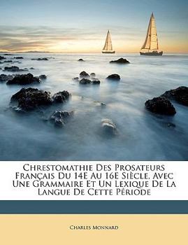 Paperback Chrestomathie Des Prosateurs Francais Du 14e Au 16e Siecle, Avec Une Grammaire Et Un Lexique de La Langue de Cette Periode [French] Book