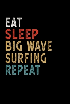 Eat Sleep Big Wave Surfing Repeat Funny Sport Gift Idea: Lined Notebook / Journal Gift, 100 Pages, 6x9, Soft Cover, Matte Finish