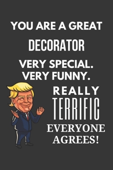 You Are A Great Decorator Very Special. Very Funny. Really Terrific Everyone Agrees! Notebook: Trump Gag, Lined Journal, 120 Pages, 6 x 9, Matte Finish