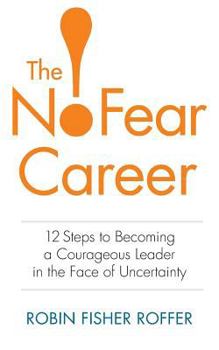Paperback The No-Fear Career: 12 Steps to Becoming a Courageous Leader in the Face of Uncertainty Book