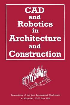 Paperback CAD and Robotics in Architecture and Construction: Proceedings of the Joint International Conference at Marseilles, 25-27 June 1986 Book