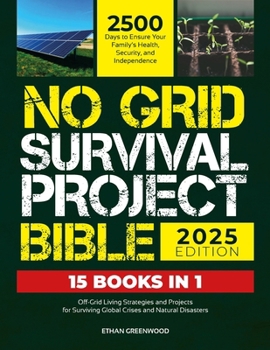 No Grid Survival Project Bible: Off-Grid Living Strategies and Projects for Surviving Global Crises and Natural Disasters: A 2,500-Day Journey to Ensu