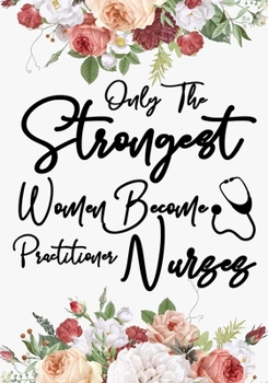Paperback only the strongest women become Practitioner nurses: A Journal notebook, Memories, Perfect for Notes, Journaling, appreciation gift, Graduation Gift f Book