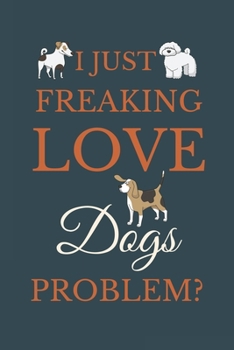 Paperback I Just Freakin Love Dogs Problem?: Novelty Notebook Gift For Dogs Lovers Book