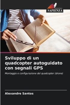 Paperback Sviluppo di un quadcopter autoguidato con segnali GPS [Italian] Book