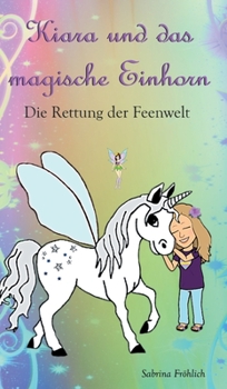 Hardcover Kiara und das magische Einhorn: Die Rettung der Feenwelt [German] Book