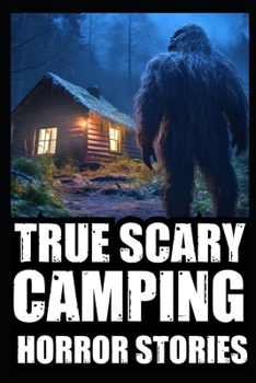 Paperback True Scary Camping Horror Stories: Part 3 (Real Encounters With Bigfoot, Dogmen, Rake, Wendigo & Similar Cryptids In Deep Woods Book